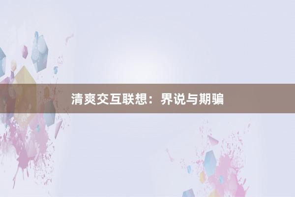 清爽交互联想：界说与期骗